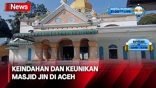 Keindahan dan Keunikan Masjid Jin di Aceh, Kisah Dibalik Nama 'Jin' - iNews Pagi 15/03
