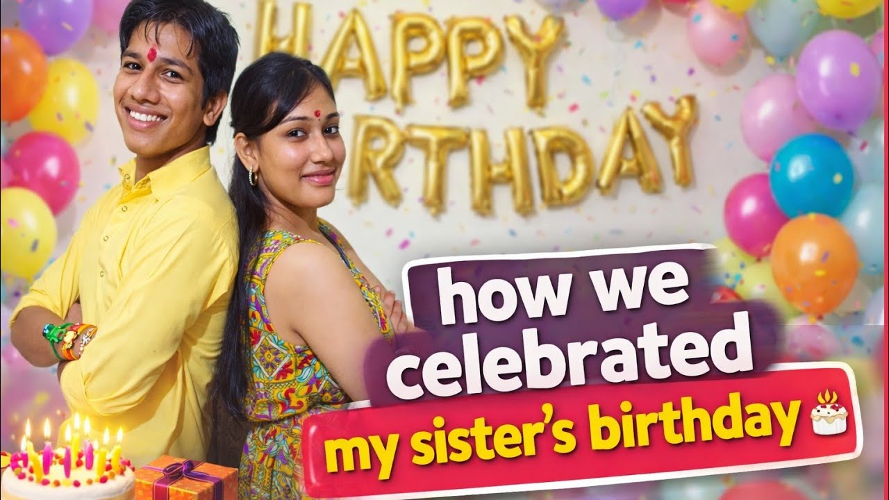 how we celebrated my sister's birthday 🎂