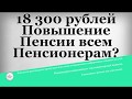 18 300 рублей Повышение Пенсии всем Пенсионерам