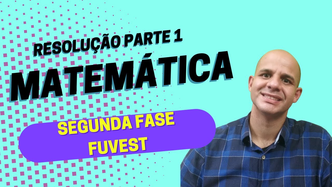 FUVEST | SEGUNDA FASE 2020 - 2022 - Resolução Matemática - Parte 1