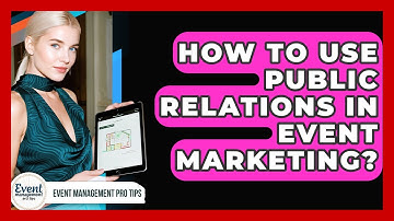 How To Use Public Relations In Event Marketing? - Event Management Pro Tips