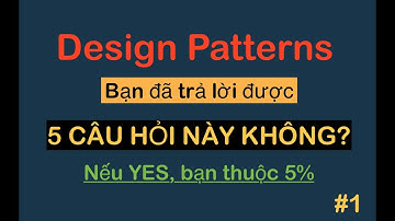 DESIGN PATTERNS | Bạn có dám chắc trả lời được 5 Câu hỏi này không? | Hướng dẫn cách học 23 patterns