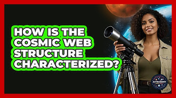 How Is The Cosmic Web Structure Characterized?