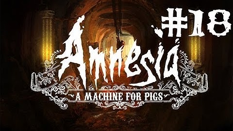 Amnesia: A Machine For Pigs | Part 18 | The Final Chapter