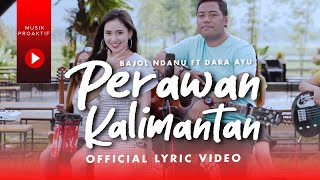 Dara Ayu Ft. Bajol Ndanu - Perawan Kalimantan (Official Lyric Video)
