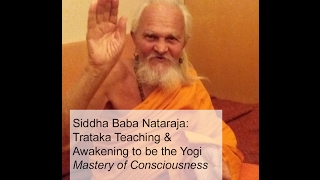 Baba Nataraja: Trataka- Yogic Focus, Mastery of Consciousness