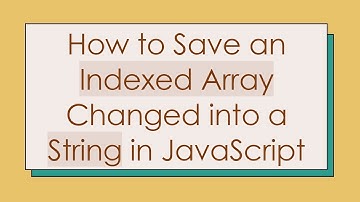 How to Save an Indexed Array Changed into a String in JavaScript