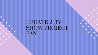 Update 2: TV Show Project Pan