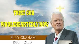 Billy Graham Messages    TRUST GOD WHOLEHEARTEDLY NOW