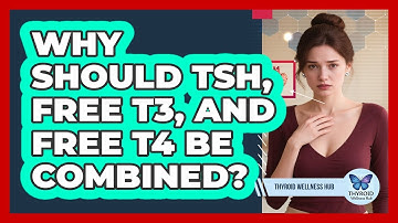 Why Should TSH, Free T3, and Free T4 Be Combined?