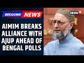 Owaisi’s AIMIM Ends Tie-Up with Humayun Kabir’s Party in Bengal | West Bengal Elections | News18