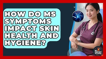 How Do MS Symptoms Impact Skin Health And Hygiene? - MS Support Network