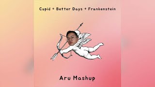 Cupid + Better Days + Frankenstein [ARU Mash Up] Unofficial Video
