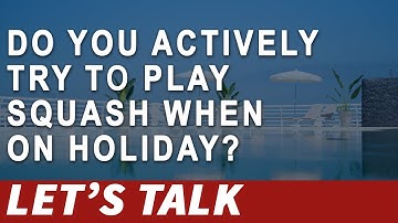 [020] Do You Actively Try To Play Squash When On Holiday? (Let