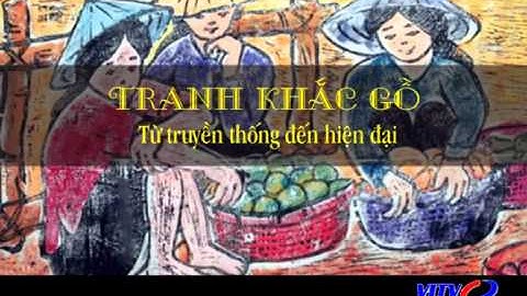 VITV - Art World - Tranh khắc gỗ - Nét khắc từ truyền thống đến hiện đại