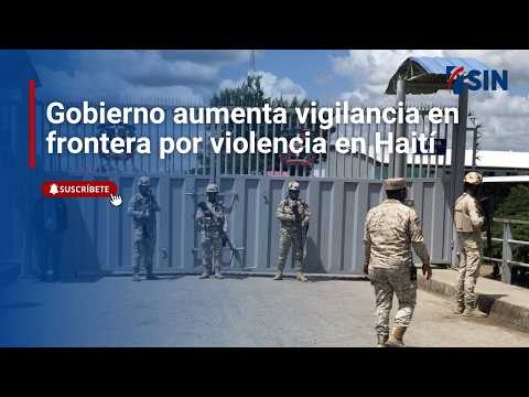Gobierno aumenta vigilancia en frontera por violencia en Haití