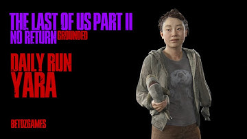 Daily Run as Yara 4/12/25 [GROUNDED, PS5] | The Last of Us Pt II Remastered | No Return