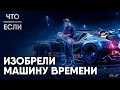 Что, если вы изобрели машину времени?