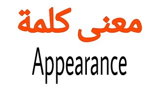 معنى كلمة Appearance | الصحيح لكلمة Appearance | المعنى العربي ل Appearance | كيف تكتب كلمة Appear