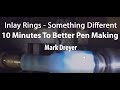 10 minutes to better pen making  inlay rings  mark dreyer
