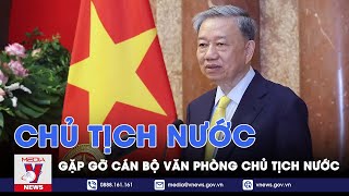 Chủ tịch nước Tô Lâm gặp gỡ cán bộ Văn phòng Chủ tịch nước - VNews