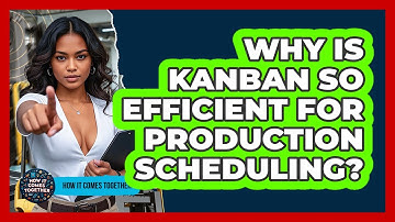 Why Is Kanban So Efficient For Production Scheduling? - How It Comes Together