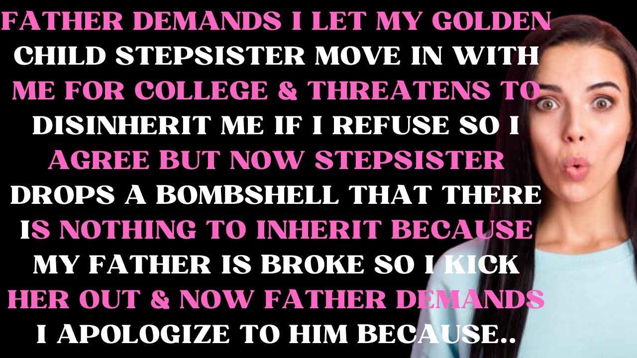 Father demands I let my golden child stepsister move in with me for college & threatens to disinheri