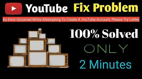As Error Occurred While Attempting To Create A YouTube Account, Please Try Letter.