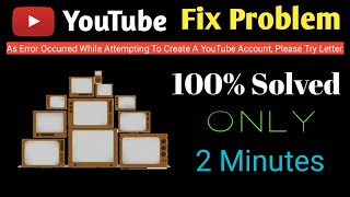 As Error Occurred While Attempting To Create A YouTube Account, Please Try Letter.