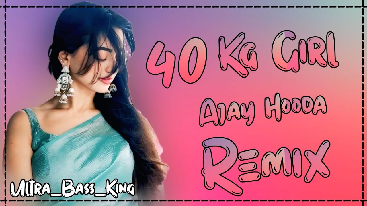 40 kg Girl | Ajay Hooda | New Haryanvi Dj Remix Song | Ultra Bass King
