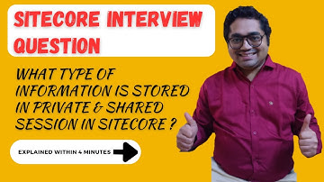 38 - Sitecore Interview Topic : What type of information is stored in private & shared session?
