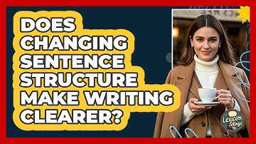 Does Changing Sentence Structure Make Writing Clearer?