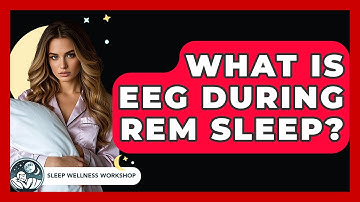 What Is EEG During REM Sleep? - Sleep Wellness Workshop