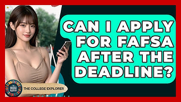 Can I Apply For FAFSA After The Deadline? - The College Explorer