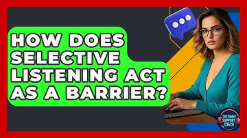 How Does Selective Listening Act As A Barrier? - Customer Support Coach