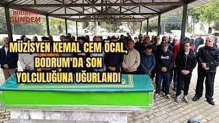 Müzisyen Kemal Cem Öcal, Bodrumda Son Yolculuğuna Uğurlandı