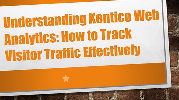 Understanding Kentico Web Analytics: How to Track Visitor Traffic Effectively