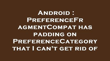 Android : PreferenceFragmentCompat has padding on PreferenceCategory that I can