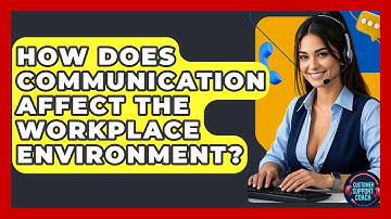 How Does Communication Affect The Workplace Environment? - Customer Support Coach