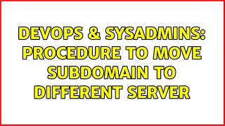 DevOps & SysAdmins: procedure to move subdomain to different server Net Worth