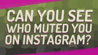 Can you see who muted you on Instagram?