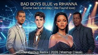 Bad Boys Blue Vs Rihanna (Come Back And Stay We Found Love) 2026 Mashup Classic