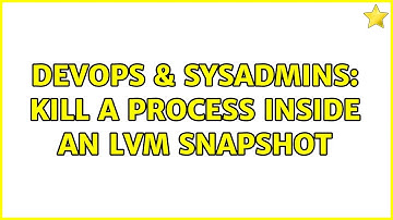 DevOps & SysAdmins: Kill a process inside an lvm snapshot (2 Solutions!!)