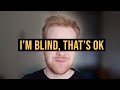 Why I'm OK being Blind and Disabled.