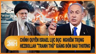 Điểm nóng quốc tế: Nội bộ Israel bất đồng, Hezbollah tuyên bố tập kích 'sở chỉ huy Israel'