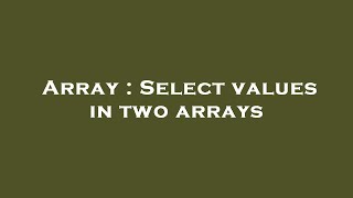 Array : Select values in two arrays