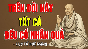 LỤC TỔ HUỆ NĂNG - " Tất cả đều có nhân quả "mọi thứ trên đời không tự nhiên mà đến, nghe đi rất thấm