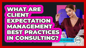 What Are Client Expectation Management Best Practices In Consulting? - Consulting Career Hub