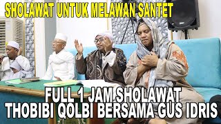 Full 1 Jam Sholawat Thobibi Qolbi  Bersama GUS IDRIS || Sholawat Tolak Balak penangkal Teluh ,Santet