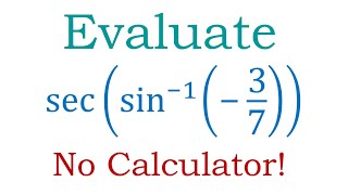 Evaluate sec (sin^-1 (-3/7)). No Calculator!
